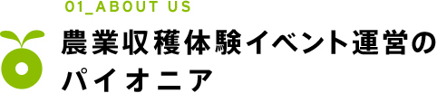01_ABOUT US　農業収穫体験イベント運営のパイオニア